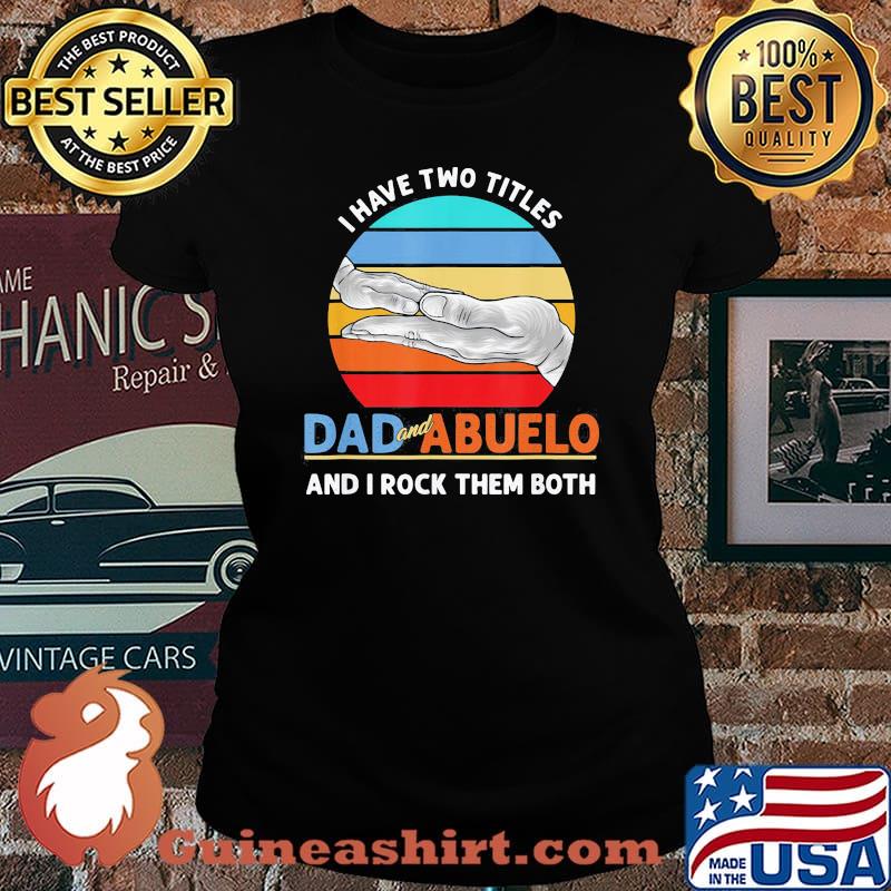 Official I Have Two Titles Dad And Abuelo And I Rock Them Both Grandparents Day Vintage Retro Shirt Laides tee