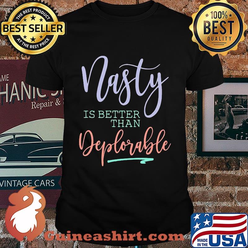 Official Nasty is better than deplorable shirt