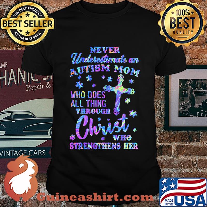 Official Never underestimate an autism mom Who does all thing through christ who strengthens her shirt