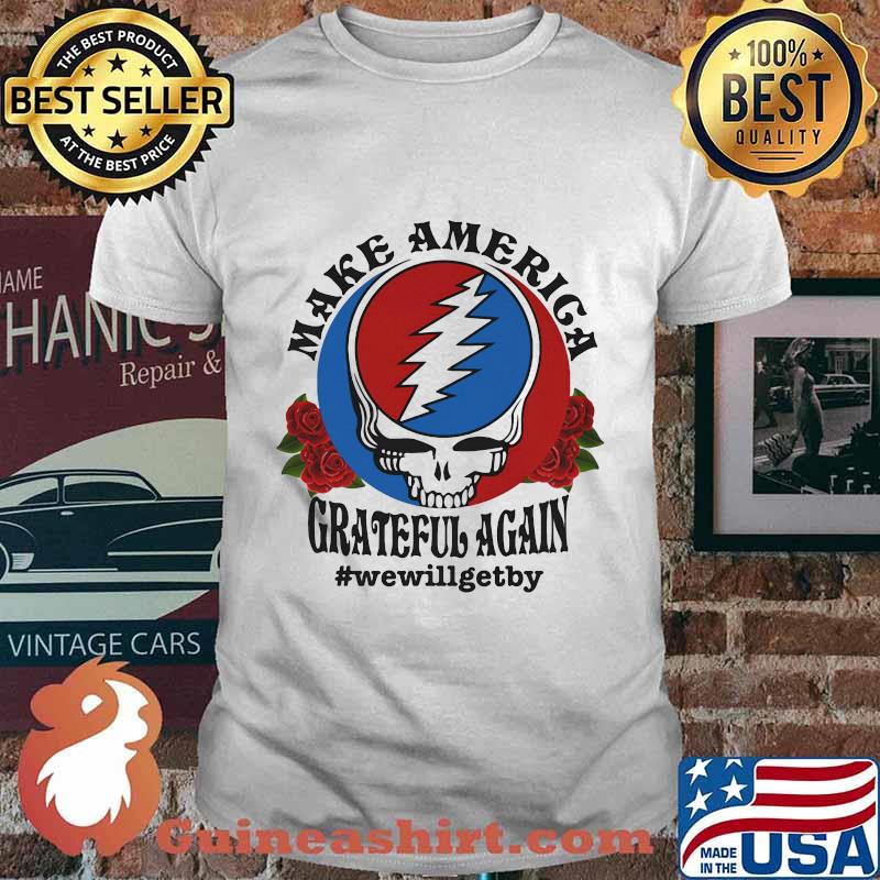 Official Skull make america grateful again we will get by shirt