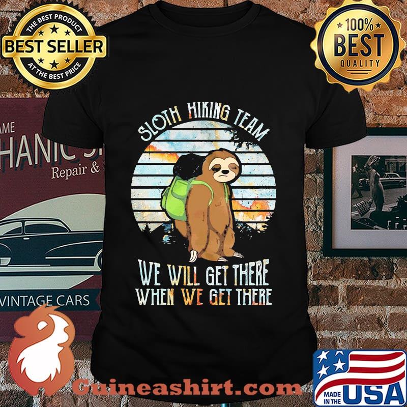 Official Sloth hiking team we will get there when we get there shirt
