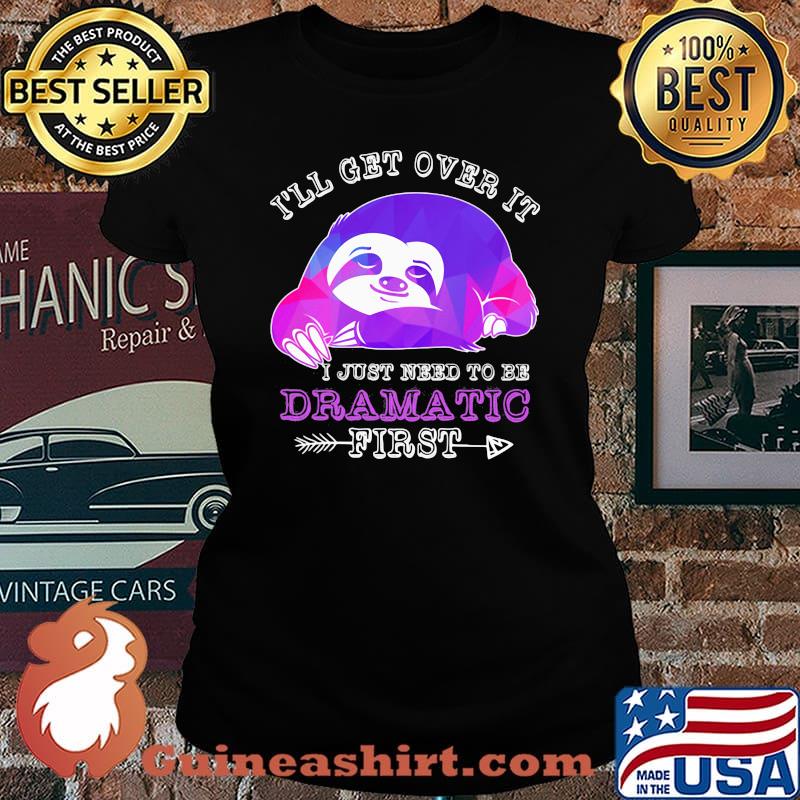Official Sloth I'll get over it I just need to be dramatic first s Laides tee