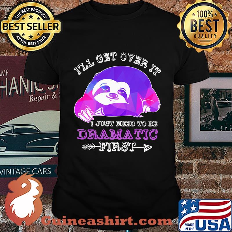 Official Sloth I'll get over it I just need to be dramatic first shirt