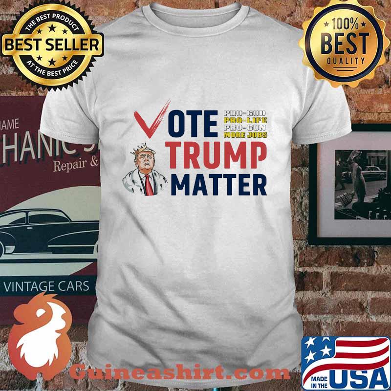 Official Vote Trump Matter Pro God Pro Life Pro Gun More Jobs Shirt