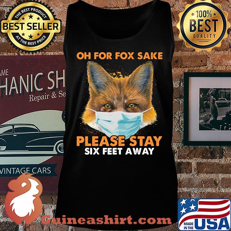 Oh for fox sake please stay six feet away masks s Tank top