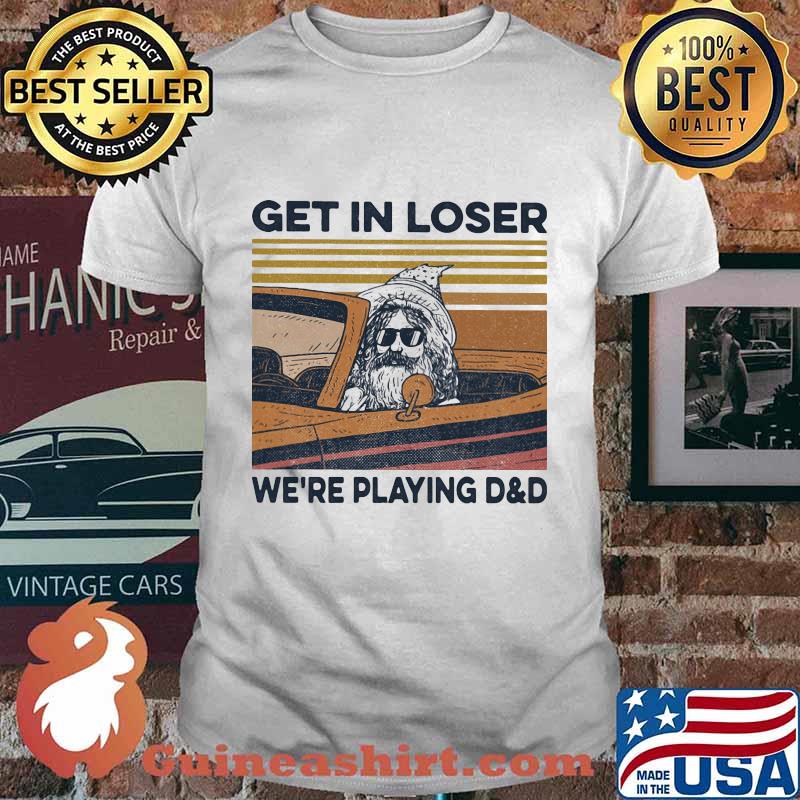 Old man get in loser we're playing d&d vintage retro shirt