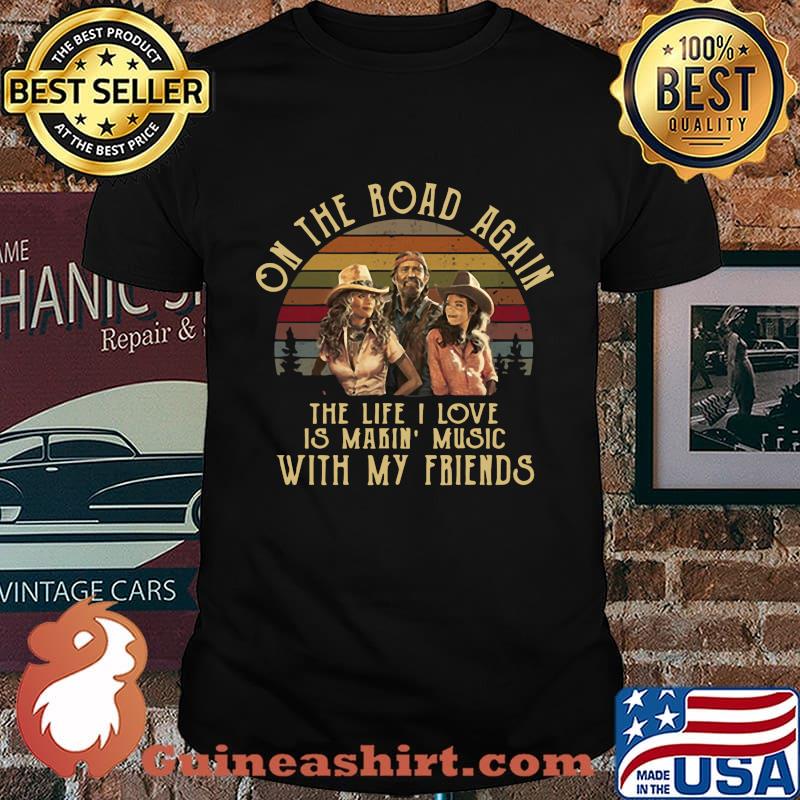 On the road again the life i love is makin music with my friends vintage retro shirt