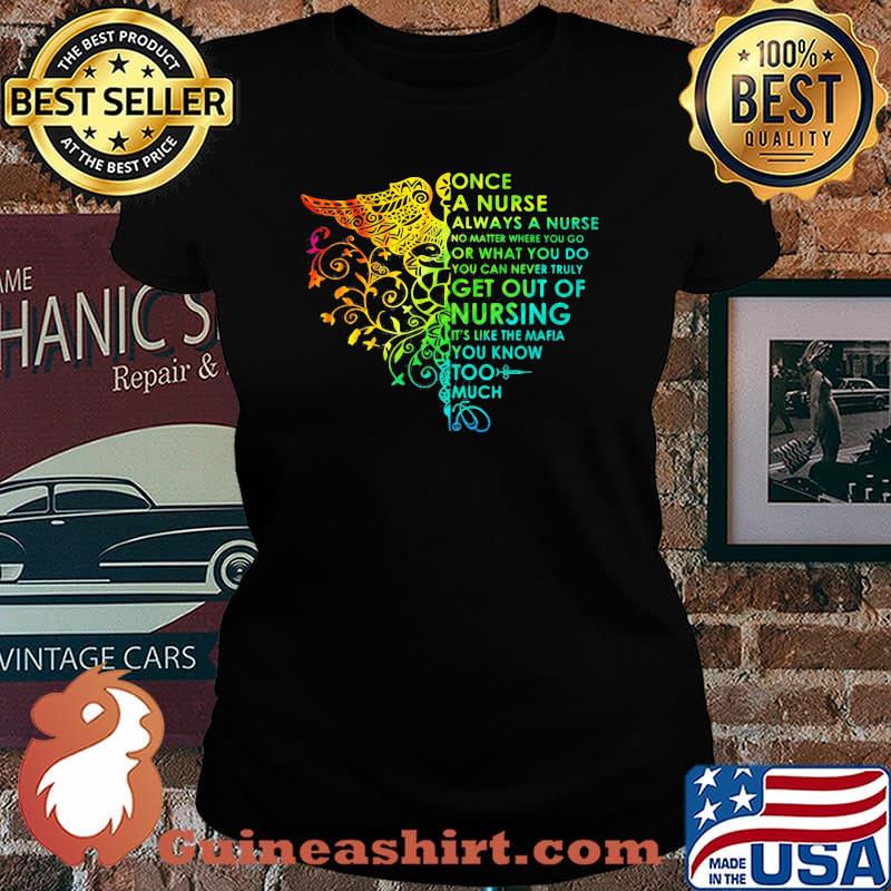 Once a nurse always a nurse no math where you go or what you do you can never truly get out of nursing it's like the mafia you know too much color s Laides tee
