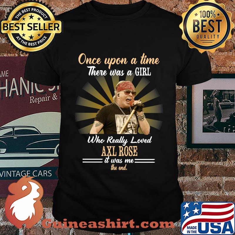 Once upon a time there was a girl who really loved axl rose it was me the end shirt