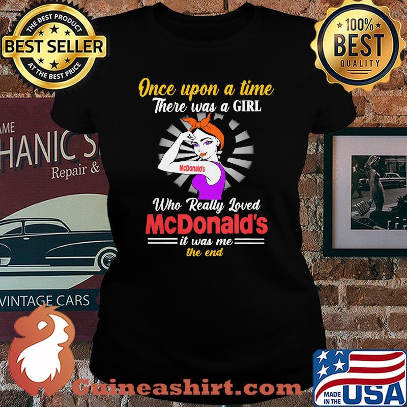 Once upon a time there was a girl who really loved mcdonald's it was me the end s Laides tee