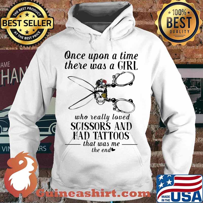 Once upon a time there was a girl who really loved scissors and had tattoos that was me the end s Hoodie
