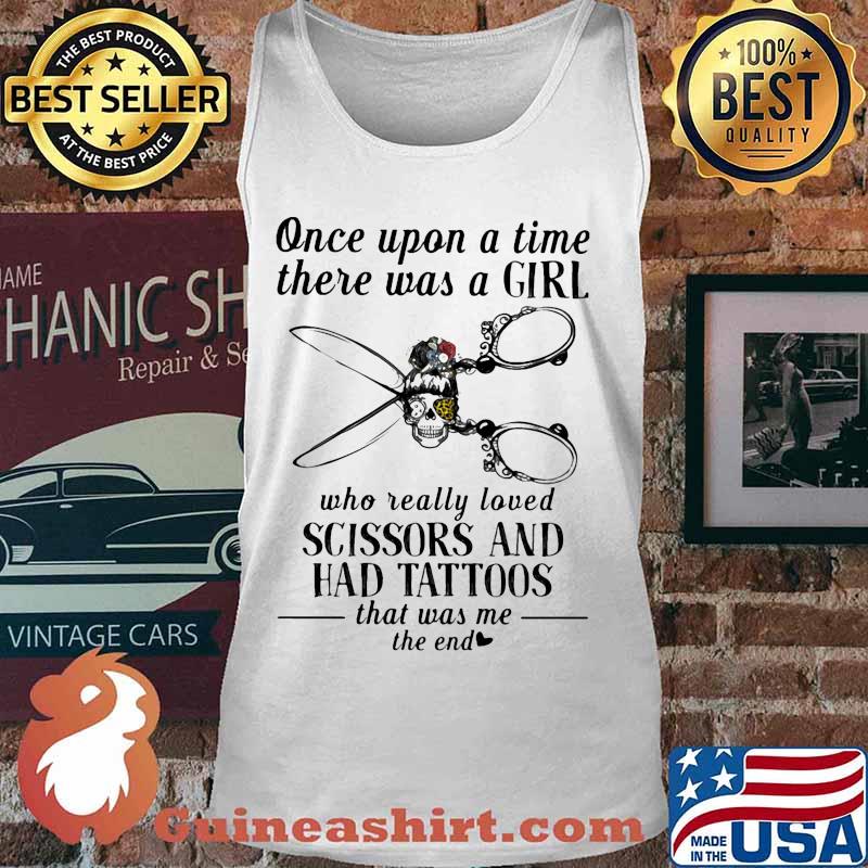 Once upon a time there was a girl who really loved scissors and had tattoos that was me the end s Tank top