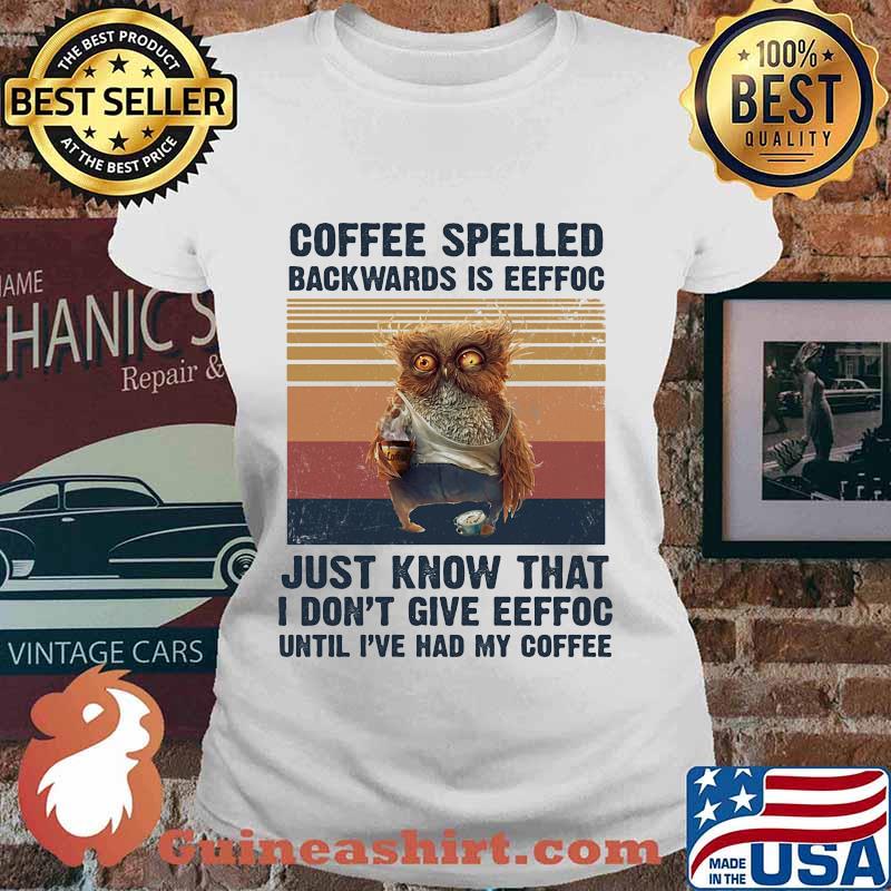 Owl Coffee spelled backwards is eeffoc just know that I don't give eeffoc until I've had my coffee vintage retro s Ladies tee