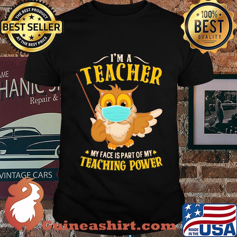 Owl face mask I'm a teacher my face is part of my teaching power shirt