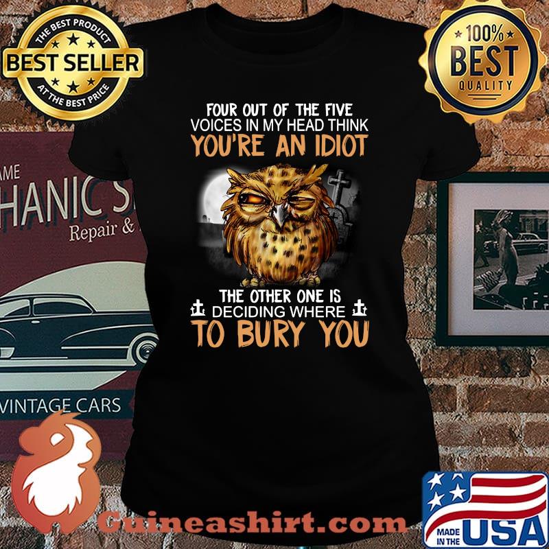 Owl jesus four out of the five voices in my head think you're an idiot the other one is deciding where to bury you s Laides tee