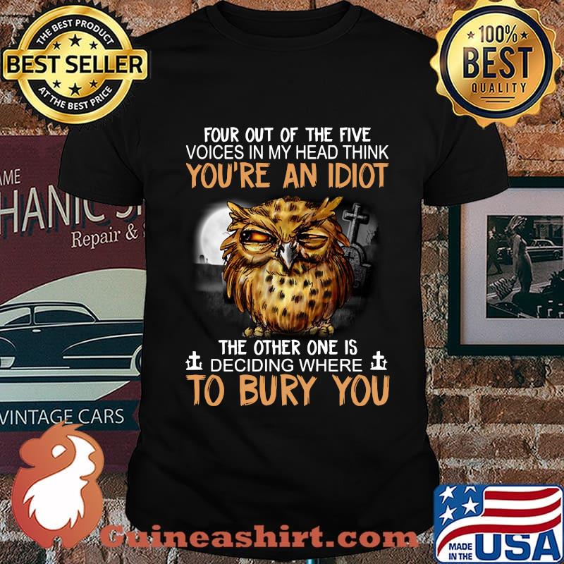 Owl jesus four out of the five voices in my head think you're an idiot the other one is deciding where to bury you shirt