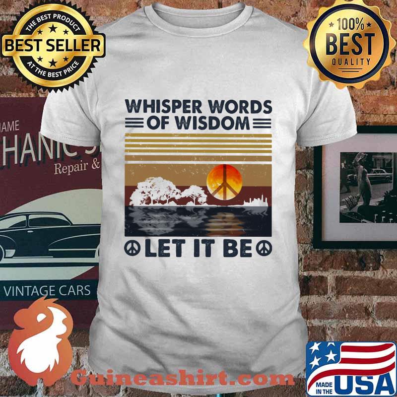 Peace whisper words of wisdom let it be vintage retro shirt