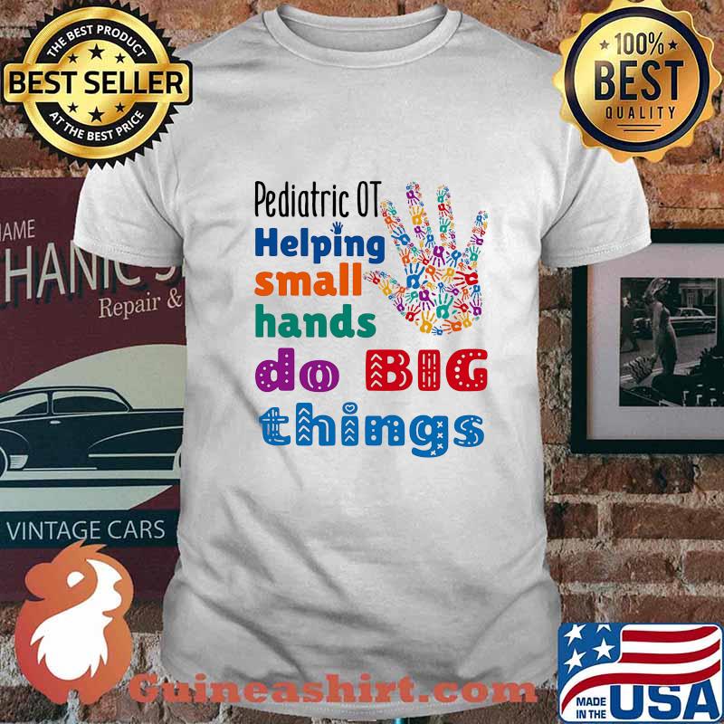 Pediatric OT Helping Small Hands Do Big Things Hands Shirt