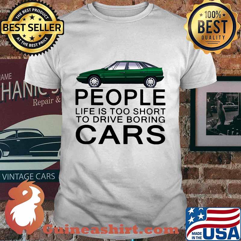 People life is too short to drive boring green cars white shirt