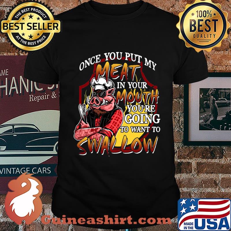 Pig once you put my meat in your mouth you're going to want to swallow black shirt