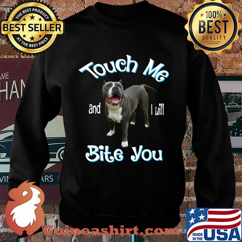 Pitbull touch me and i will bite you s Sweater