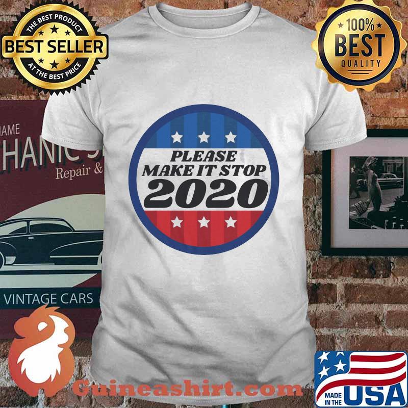 Please Make It Stop 2020 Shirt