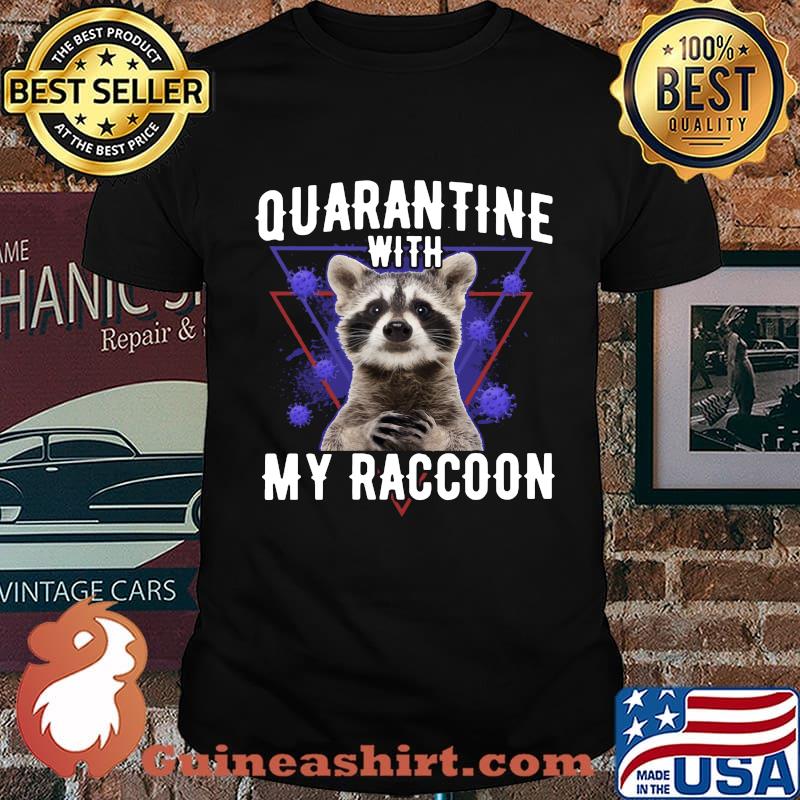 Quarantine with my raccoon covid-19 shirt
