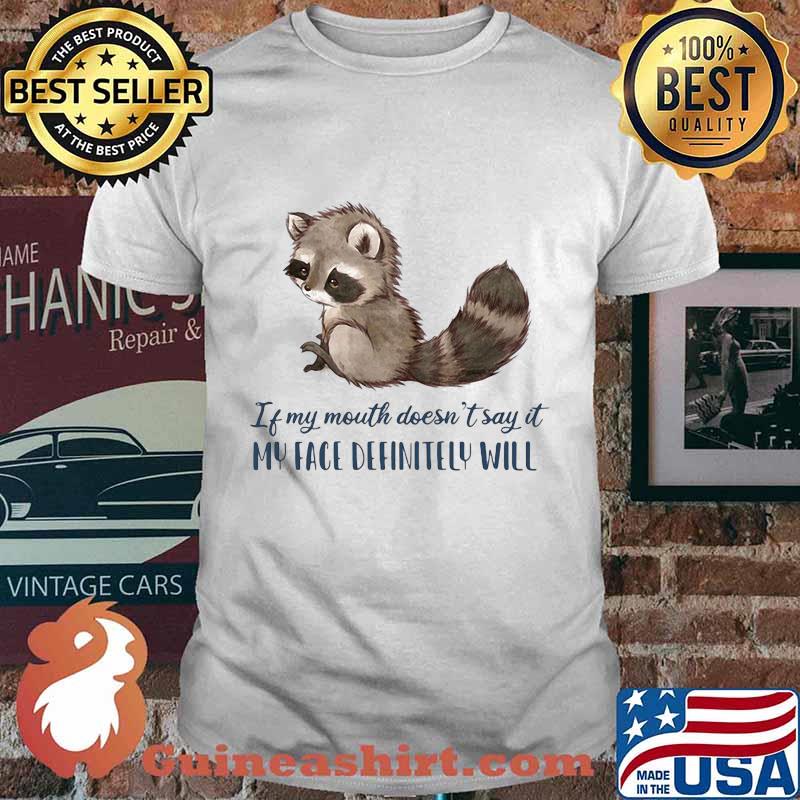 Raccoon Of my mouth doesn't say it my face definitely will shirt
