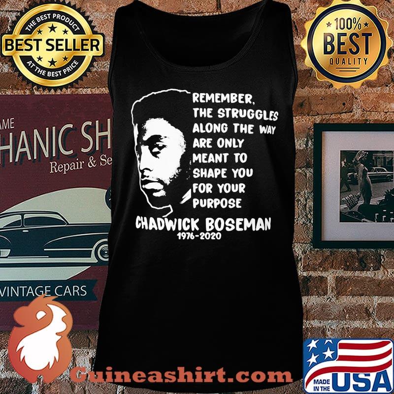 Remember the struggles along the way are only meant to shape you for your purpose rip chadwick 1976 2020 s Tank top