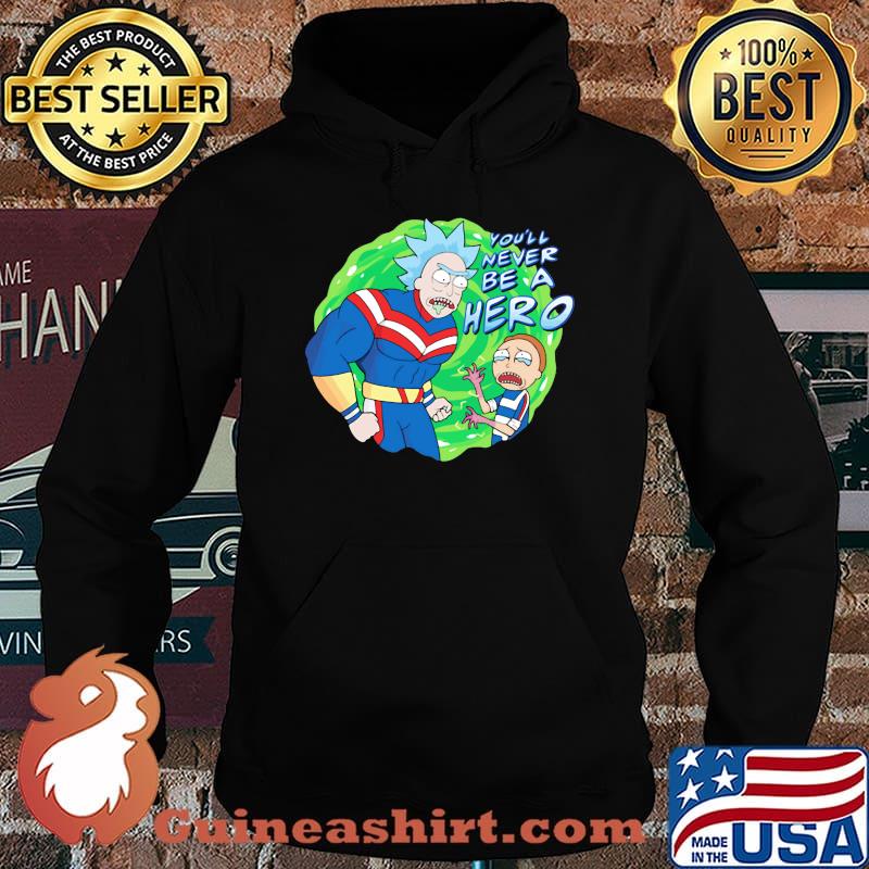 Rick and morty you'll never be a hero s Hoodie