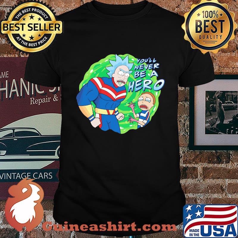 Rick and morty you'll never be a hero shirt