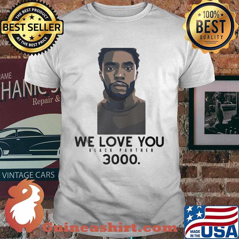 Rip chadwick we love you black panther 3000 shirt