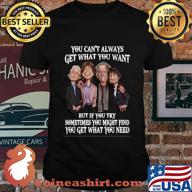 Rolling stones you can't always get what you want but if you try sometimes you might find you get what you need shirt