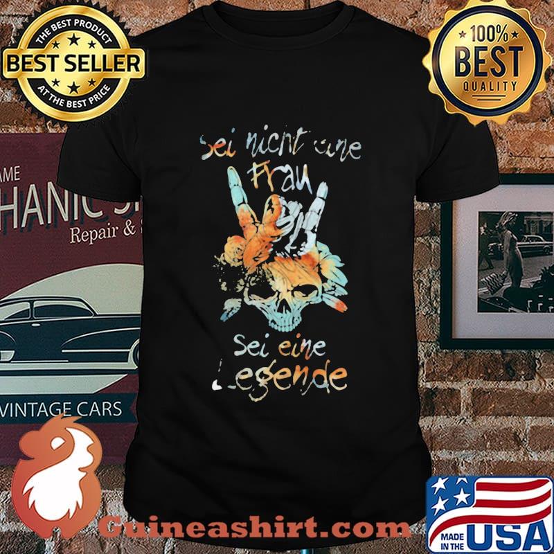 SEI NICHT EINE SEI EINE LEGENDE SKULL SHIRT