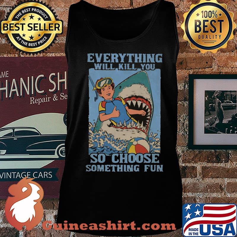 Shark scuba diving everything will kill you so choose something fun s Tank top