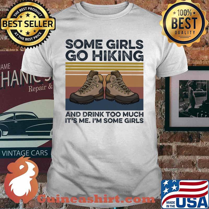 Shoes some girls go hiking and drink too much it's me i'm some girls vintage retro shirt