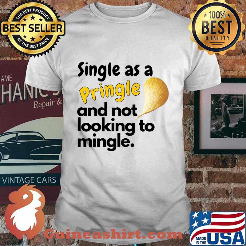 Single as a pringle and not looking to mingle shirt