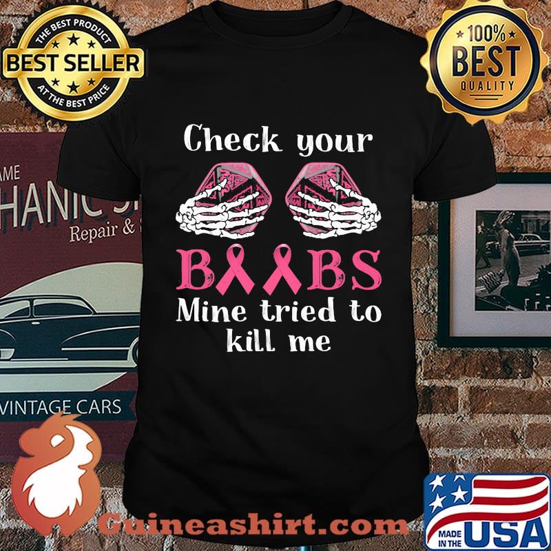 Skeleton check your boobs mine tried to kill me cancer awareness shirt