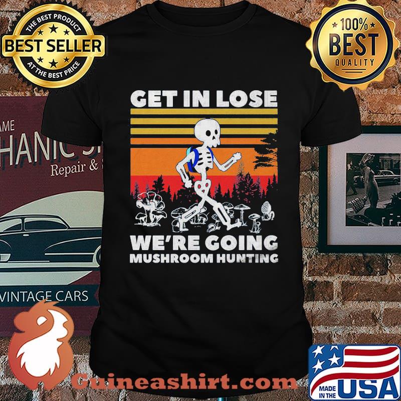 Skeleton get in lose we're going mushroom hunting vintage retro shirt