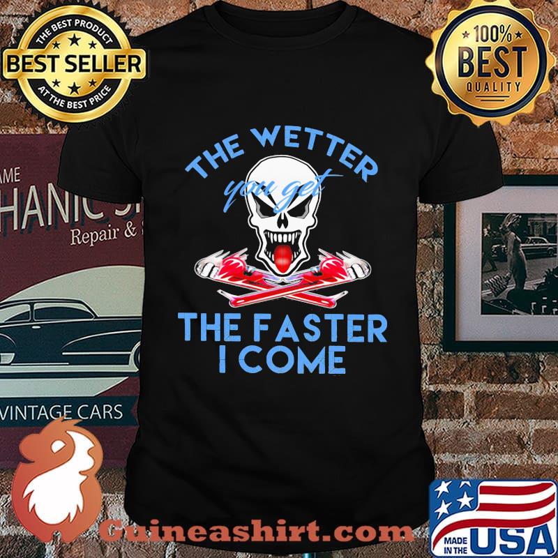 Skeleton the wetter you get the faster i come shirt