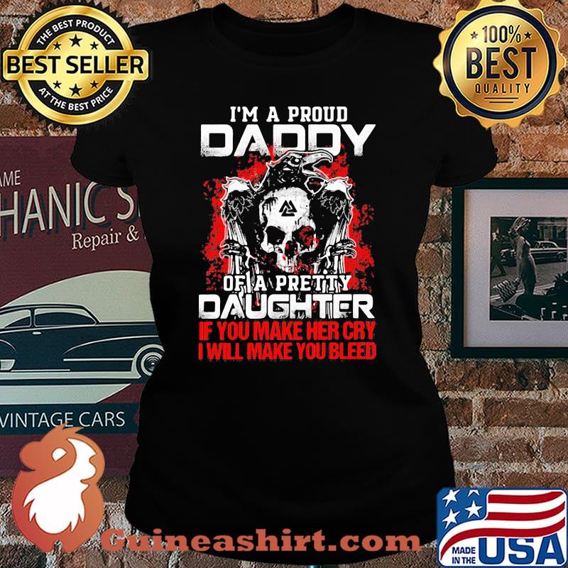 Skull and raven i'm a proud daddy of a pretty daughter if you make her cry i will make you bleed s Laides tee