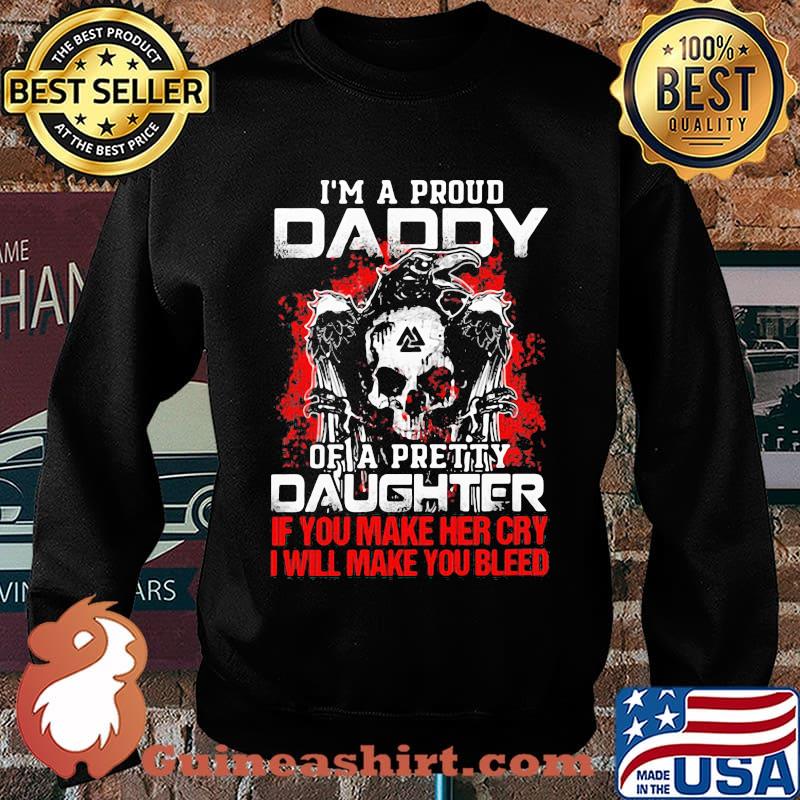Skull and raven i'm a proud daddy of a pretty daughter if you make her cry i will make you bleed s Sweater