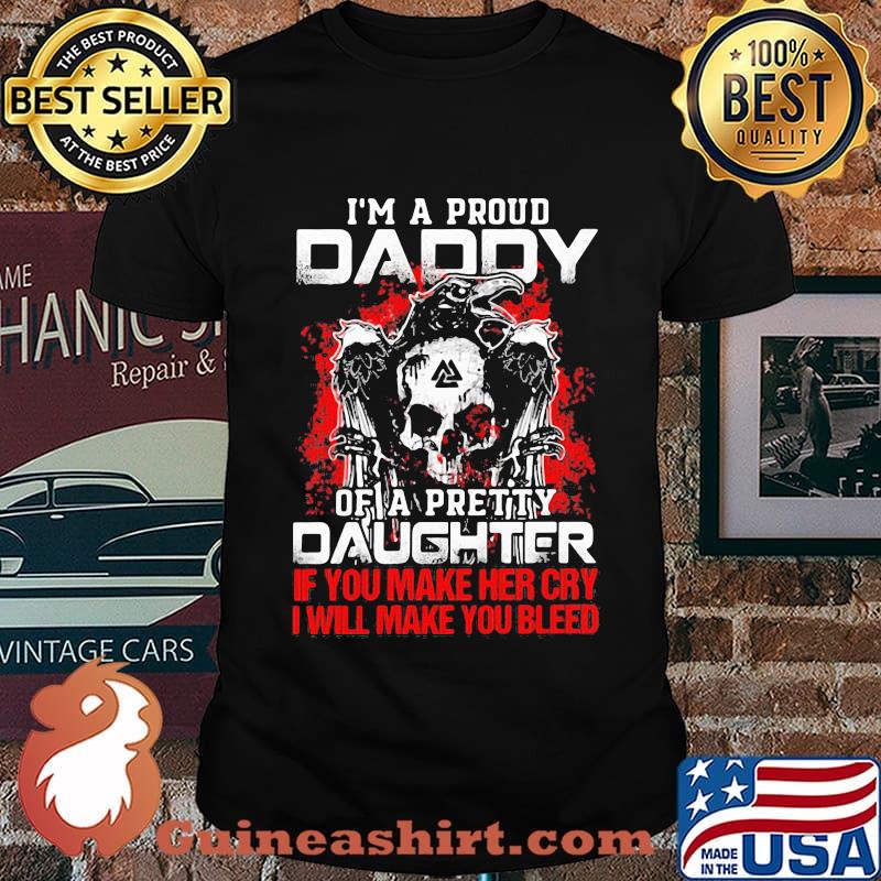 Skull and raven i'm a proud daddy of a pretty daughter if you make her cry i will make you bleed shirt