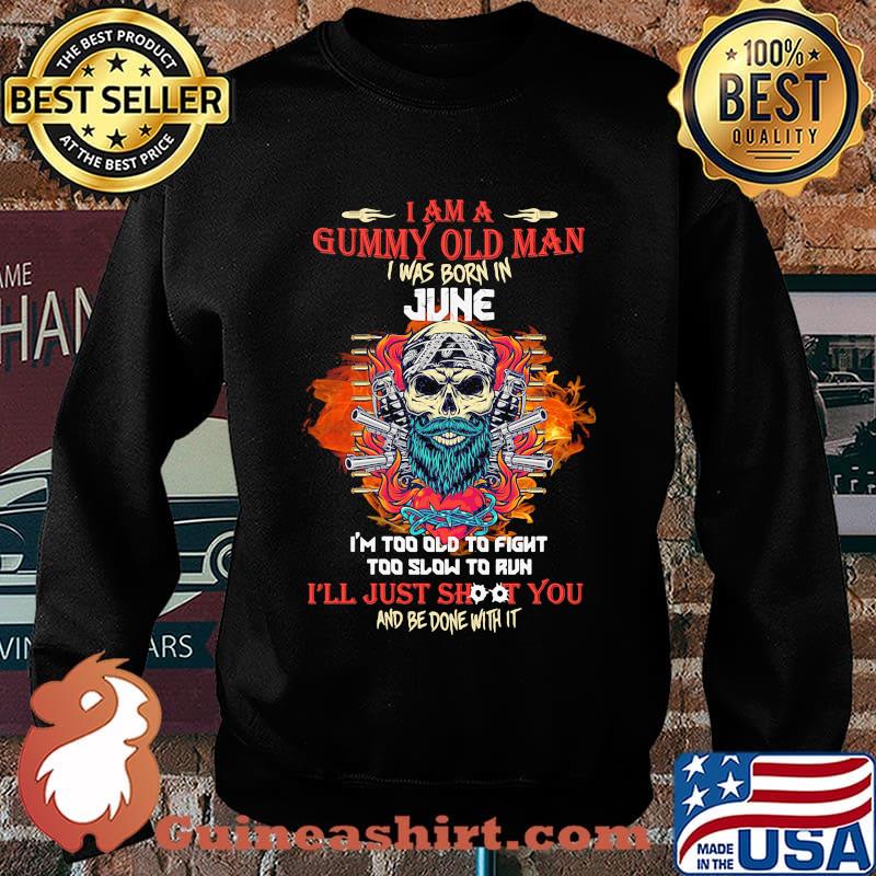 Skull beard i am a grumpy old man i was born in june i'm too old to fight too slow to run i'll just shoot you and be done with it s Sweater
