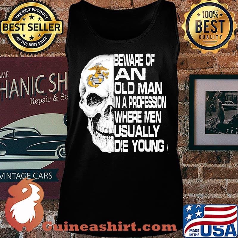 Skull beware of an old man in a profession where men usually die young s Tank top