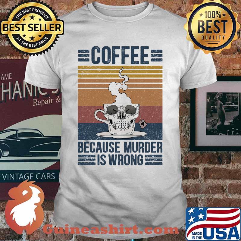 Skull coffee because murder is wrong vintage retro shirt