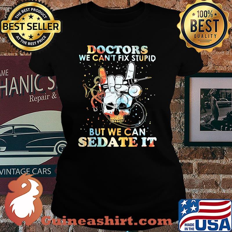 Skull doctors we can't fix stupid but we can sedate it s Laides tee