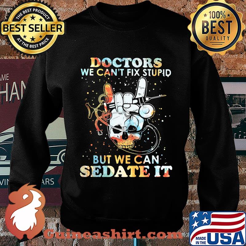 Skull doctors we can't fix stupid but we can sedate it s Sweater