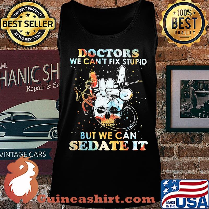 Skull doctors we can't fix stupid but we can sedate it s Tank top