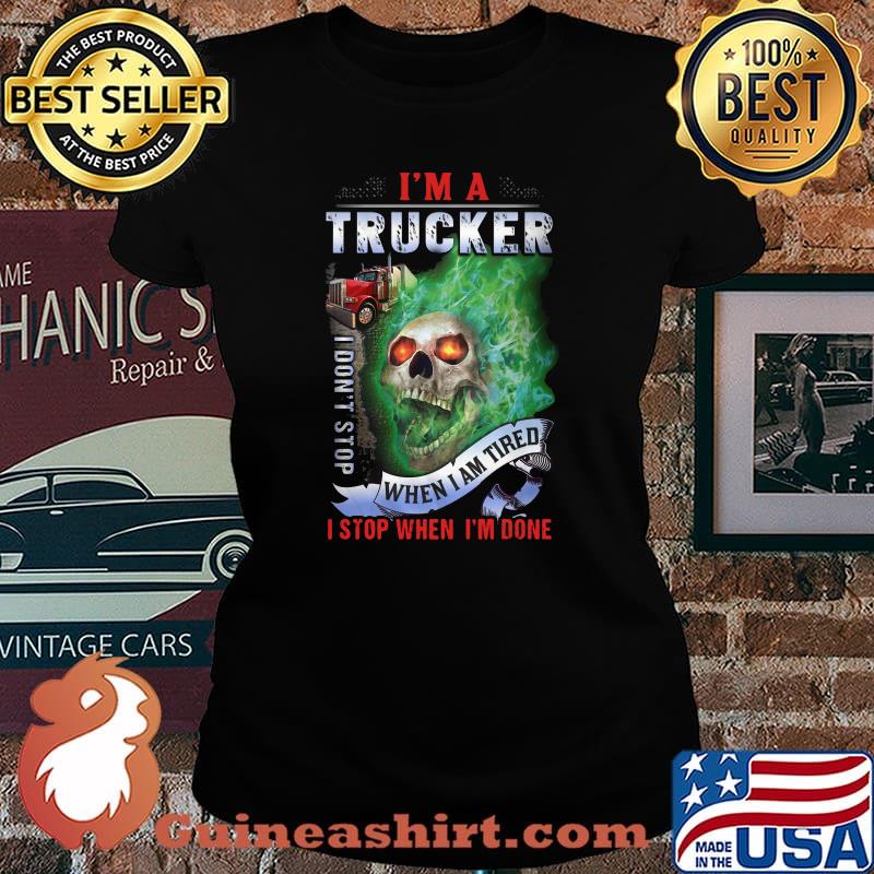 Skull i'm a trucker i don't stop when i am tired i stop when i'm done s Laides tee